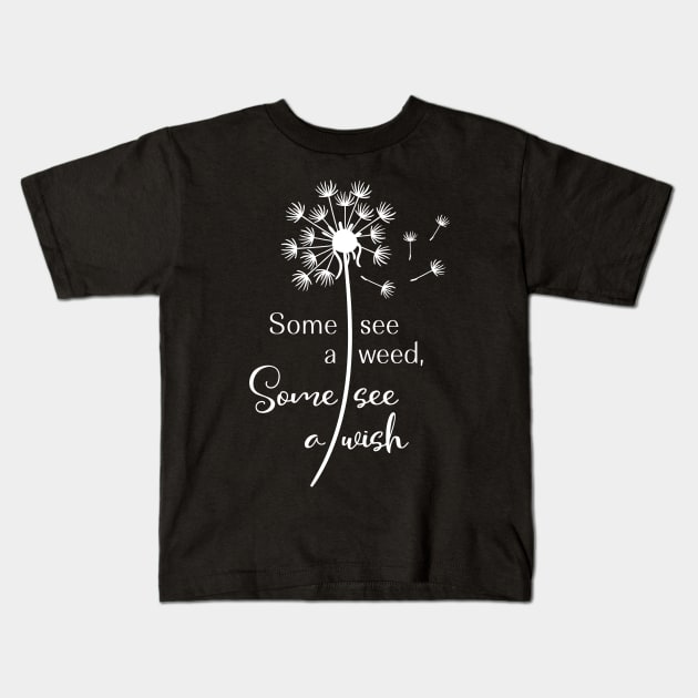 Dandelion Some See a Weed Some See a Wish Making a Wish Make a Wish Kids T-Shirt by StacysCellar
